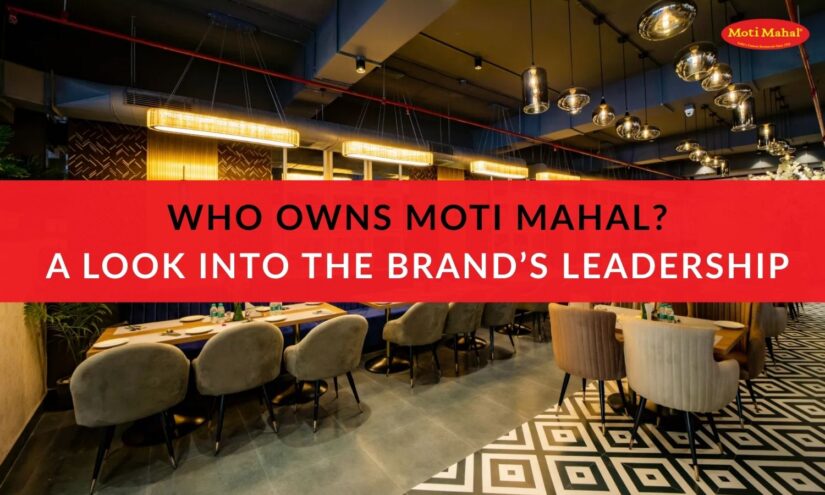 Who Owns Moti Mahal A Look into the Brand’s Leadership