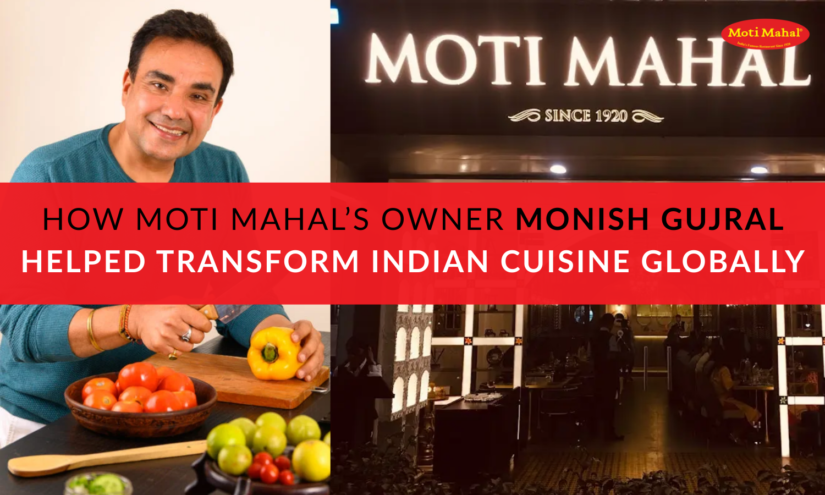 How Moti Mahal’s Owner Monish Gujral Helped Transform Indian Cuisine Globally