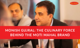 Monish Gujral The Culinary Force Behind the Moti Mahal Brand