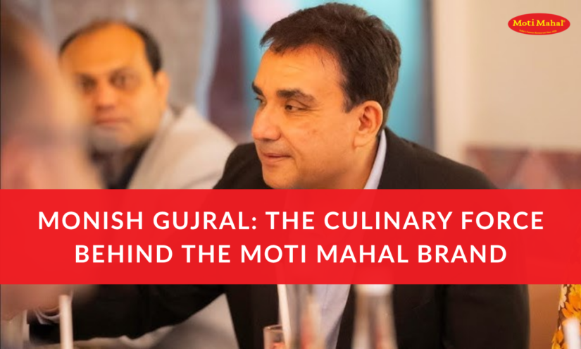 Monish Gujral The Culinary Force Behind the Moti Mahal Brand