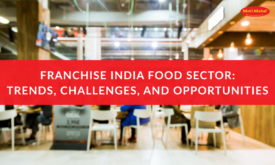 Franchise India Food Sector: Trends, Challenges, and Opportunities